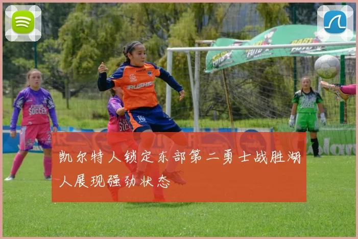 凯尔特人锁定东部第二勇士战胜湖人展现强劲状态